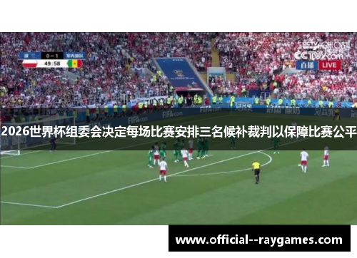 2026世界杯组委会决定每场比赛安排三名候补裁判以保障比赛公平 2026世界杯组委会决定每场比赛安排三名候补裁判以保障比赛公平